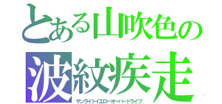 とある山吹色の波紋疾走（サンライトイエローオーバードライブ）