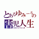 とあるゆみーる☆の害児人生（キタナイマイニチ）