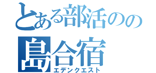 とある部活のの島合宿（エデンクエスト）