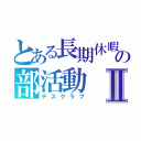 とある長期休暇の部活動Ⅱ（デスクラブ）