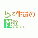 とある生還の雑務（元副部長）