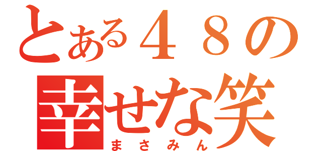 とある４８の幸せな笑顔（まさみん）