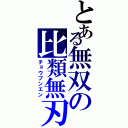 とある無双の比類無刃（チョウブンエン）