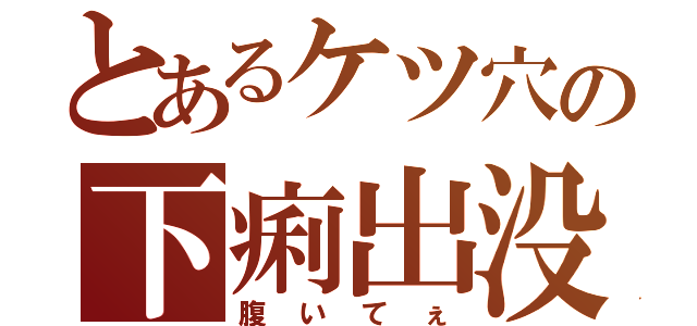 とあるケツ穴の下痢出没（腹いてぇ）