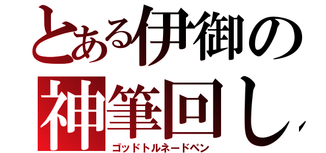 とある伊御の神筆回し（ゴッドトルネードペン）