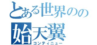 とある世界のの始天翼（コンティニュー）