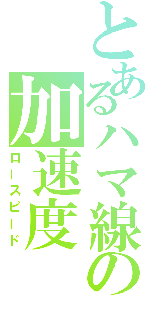 とあるハマ線の加速度（ロースピード）