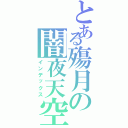 とある殤月の闇夜天空（インデックス）