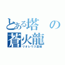 とある塔の蒼火龍（リオレウス亜種）