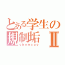 とある学生の規制垢Ⅱ（ｃｈｏｍｓａｏ）