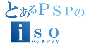 とあるＰＳＰのｉｓｏ ｔｏｏｌ（パッチアプリ）