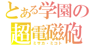 とある学園の超電磁砲（ミサカ・ミコト）