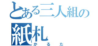 とある三人組の紙札（かるた）