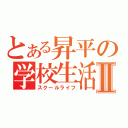 とある昇平の学校生活Ⅱ（スクールライフ）