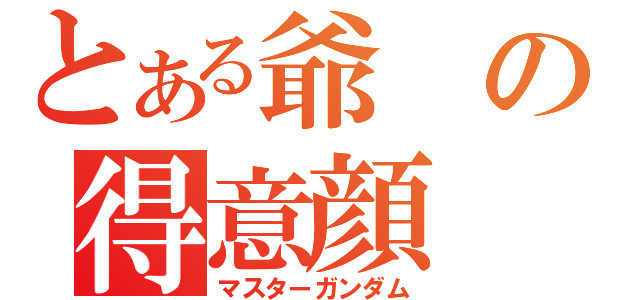 とある爺の得意顔（マスターガンダム）