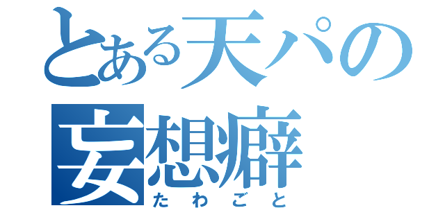 とある天パの妄想癖（たわごと）