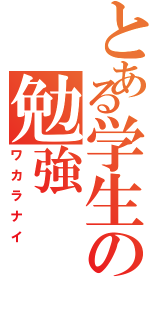 とある学生の勉強（ワカラナイ）