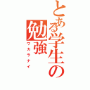 とある学生の勉強（ワカラナイ）