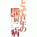 とある青年の超厨二病（エル・プサイ・コングルゥ）