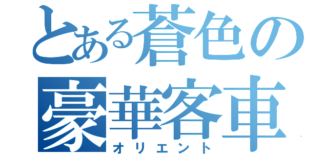 とある蒼色の豪華客車（オリエント）