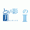 とある影の月Ⅱ（インデックス）