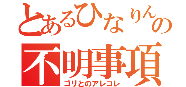 とあるひなりんの不明事項（ゴリとのアレコレ）