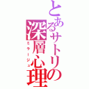 とあるサトリの深層心理（ミラージュ）