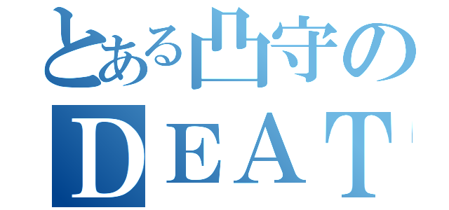 とある凸守のＤＥＡＴＨ！（）