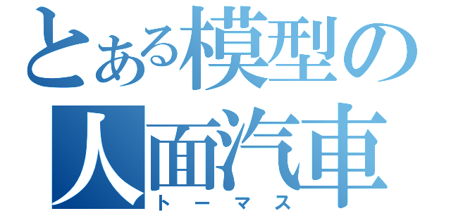 とある模型の人面汽車（トーマス）