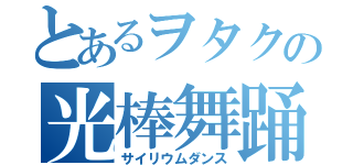 とあるヲタクの光棒舞踊（サイリウムダンス）