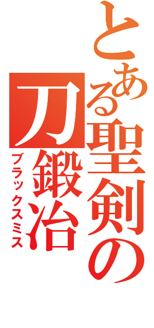 とある聖剣の刀鍛冶（ブラックスミス）