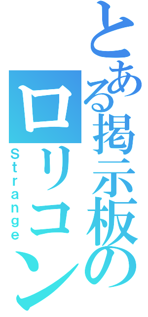 とある掲示板のロリコン（Ｓｔｒａｎｇｅ）