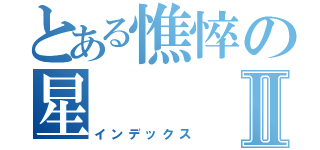 とある憔悴の星Ⅱ（インデックス）