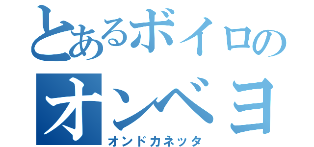 とあるボイロのオンベヨネッタ（オンドカネッタ）