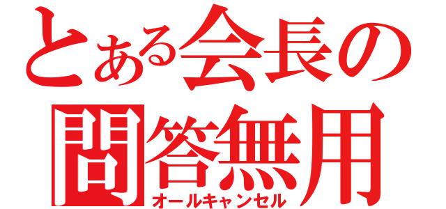 とある会長の問答無用（オールキャンセル）