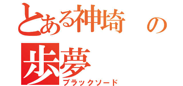 とある神埼　の歩夢（ブラックソード）