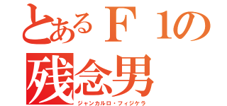 とあるＦ１の残念男（ジャンカルロ・フィジケラ）