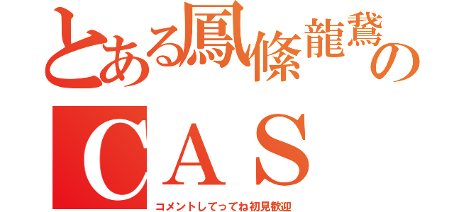 とある鳳絛龍鵞のＣＡＳ（コメントしてってね初見歓迎）