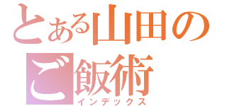 とある山田のご飯術（インデックス）