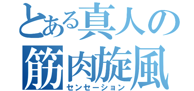 とある真人の筋肉旋風（センセーション）