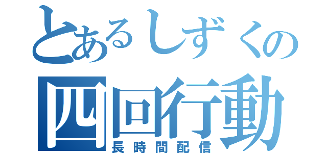 とあるしずくの四回行動（長時間配信）