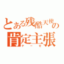 とある残酷天使の肯定主張（テーゼ）