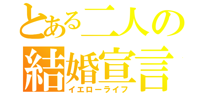 とある二人の結婚宣言（イエローライフ）