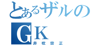 とあるザルのＧＫ（井吹宗正）