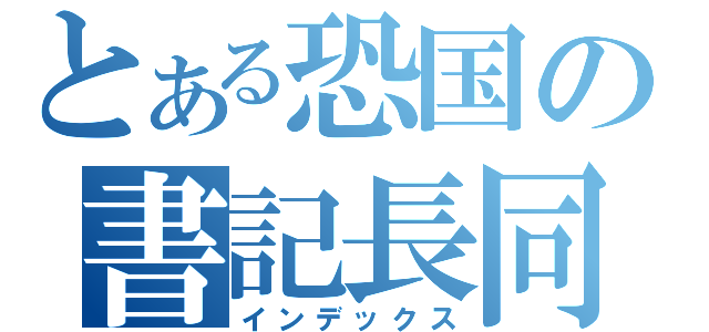 とある恐国の書記長同志（インデックス）