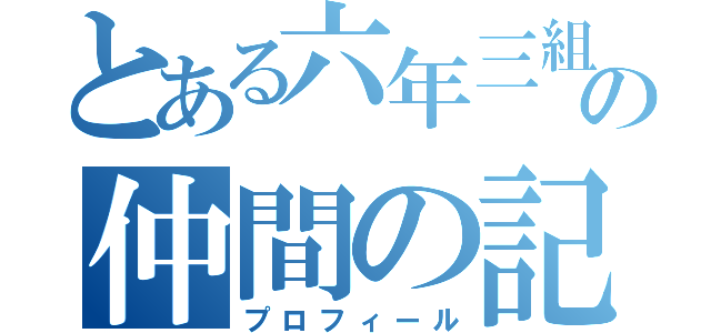 とある六年三組の仲間の記録（プロフィール）