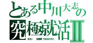 とある中川大志フレッシャーズ応援の究極就活紳士スーツフェアⅡ（ＡＯＫＩ　  松坂桃李　ＴＡＫＡＨＩＲＯ　）