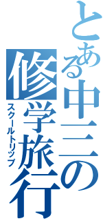 とある中三の修学旅行Ⅱ（スクールトリップ）