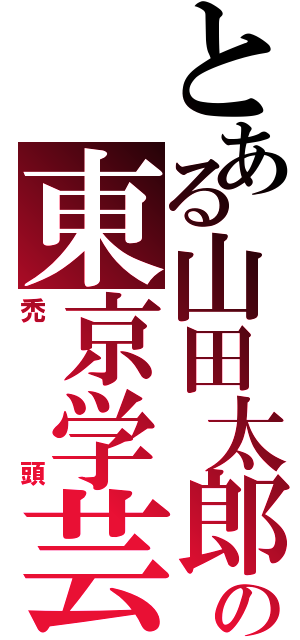 とある山田太郎の東京学芸大学付属高等学校教諭（禿頭）