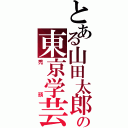 とある山田太郎の東京学芸大学付属高等学校教諭（禿頭）